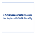A Machine Puts c Caps on Bottles in m Minutes How Many Hours will it GMAT Problem Solving